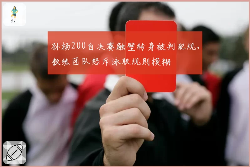 孙杨200自决赛触壁转身被判犯规，教练团队怒斥泳联规则模糊