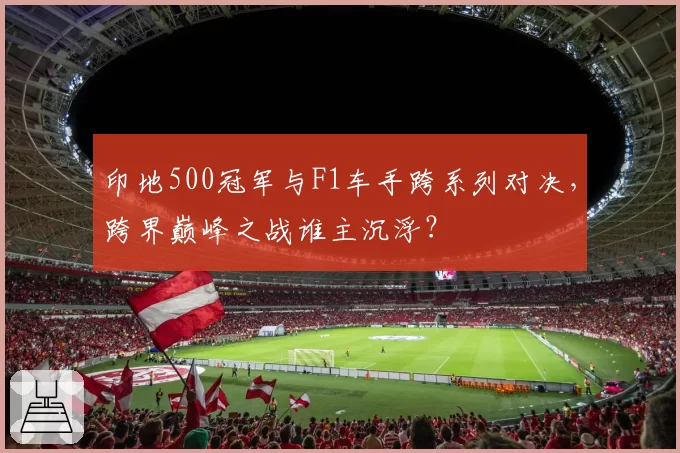 印地500冠军与F1车手跨系列对决，跨界巅峰之战谁主沉浮？