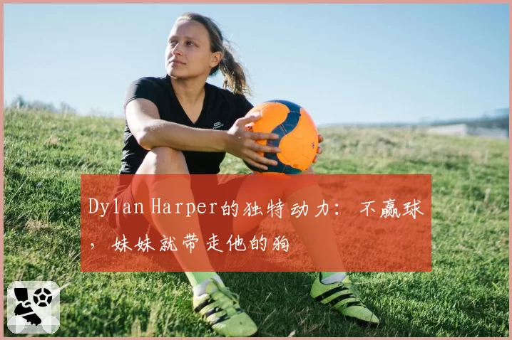 Dylan Harper的独特动力：不赢球，妹妹就带走他的狗