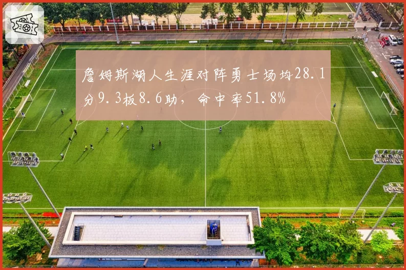 詹姆斯湖人生涯对阵勇士场均28.1分9.3板8.6助，命中率51.8%