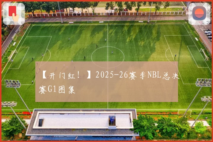 【开门红！】2025-26赛季NBL总决赛G1图集