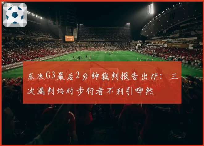 东决G3最后2分钟裁判报告出炉：三次漏判均对步行者不利引哗然