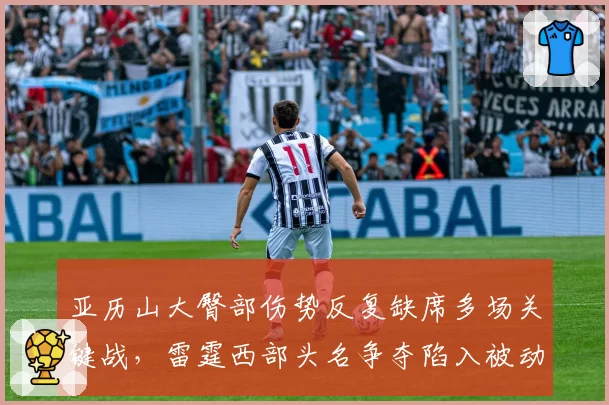 亚历山大臀部伤势反复缺席多场关键战，雷霆西部头名争夺陷入被动急盼回归？